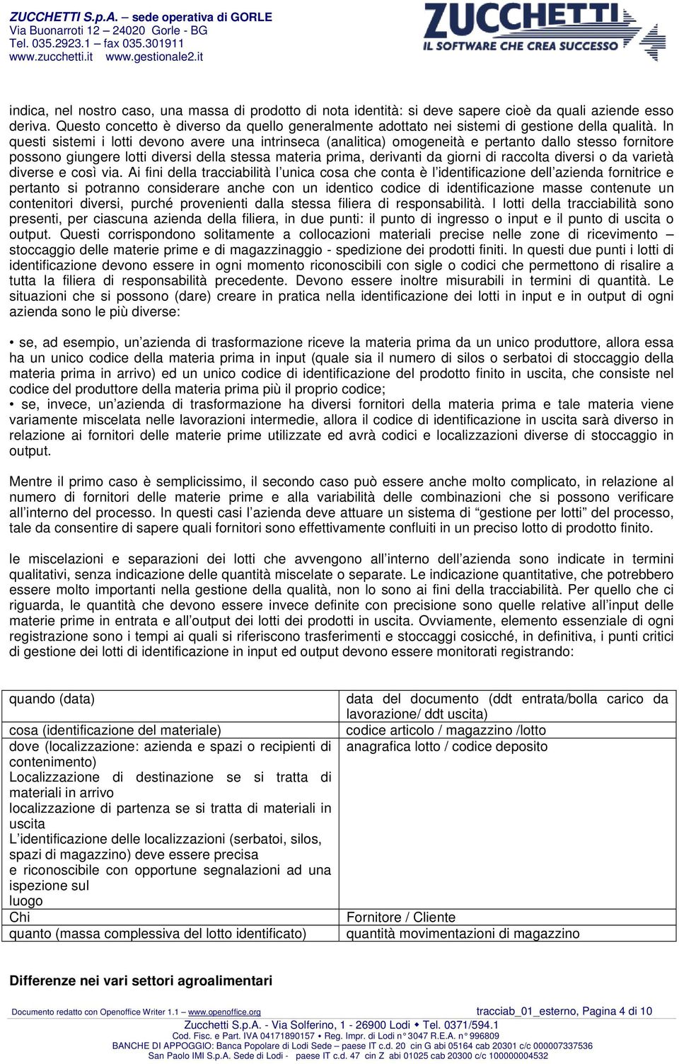 In questi sistemi i lotti devono avere una intrinseca (analitica) omogeneità e pertanto dallo stesso fornitore possono giungere lotti diversi della stessa materia prima, derivanti da giorni di