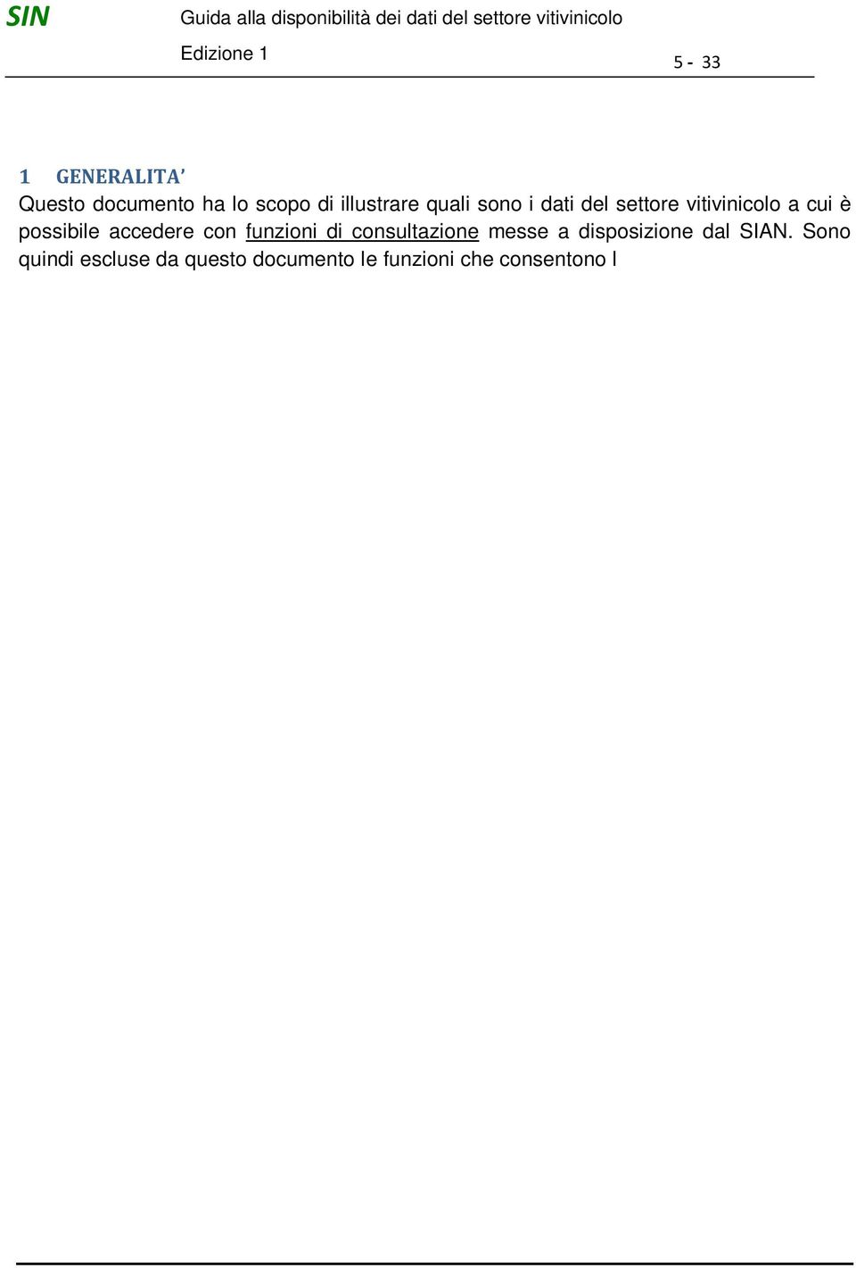 Nell ambito del settore vitivinicolo sono distinte le seguenti macro aree: Dichiarazioni di raccolta uva e produzione vino (incluse rivendicazioni delle uve DO/IG) Dichiarazioni di giacenza vino e/o