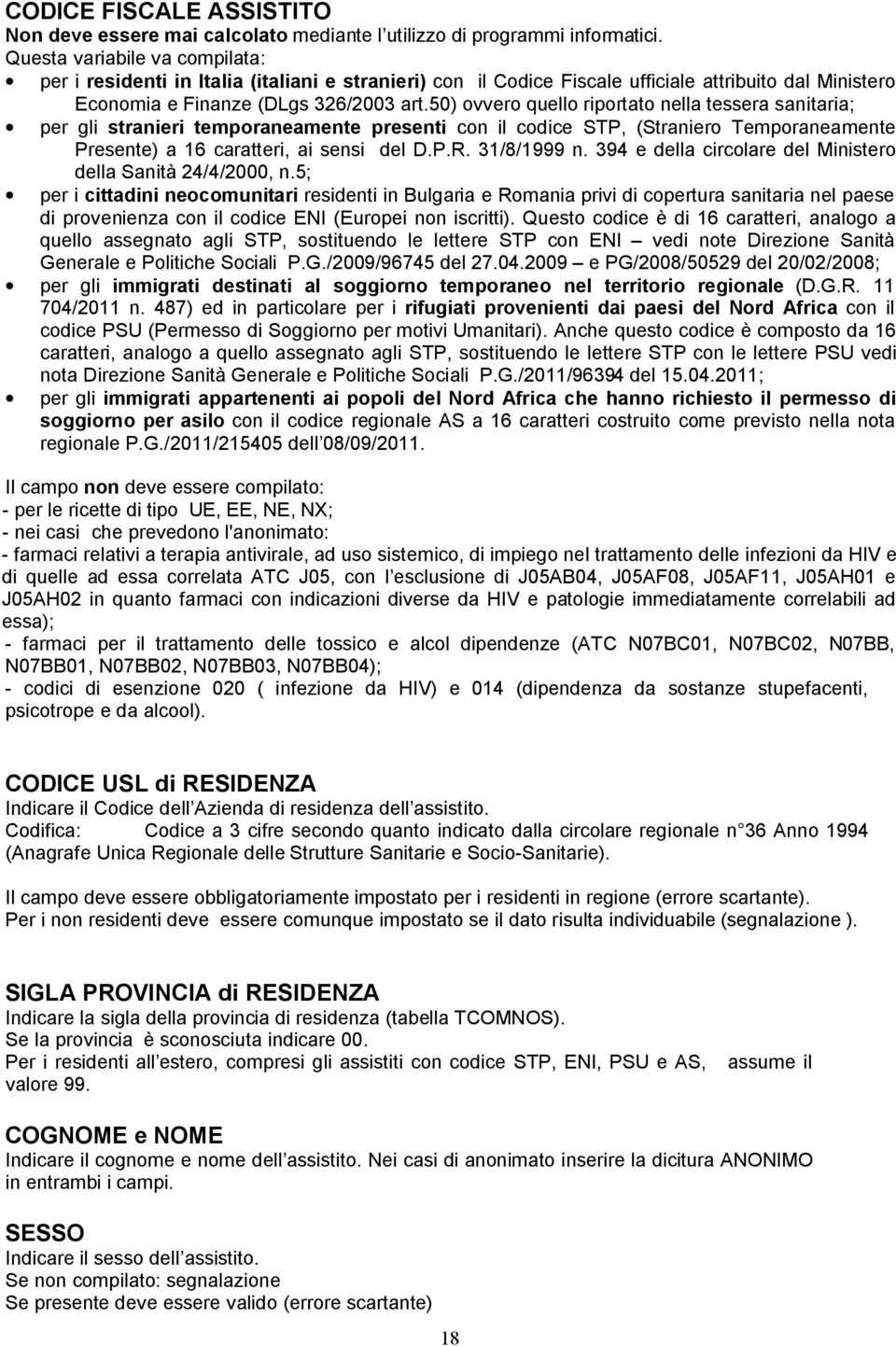 50) ovvero quello riportato nella tessera sanitaria; per gli stranieri temporaneamente presenti con il codice STP, (Straniero Temporaneamente Presente) a 16 caratteri, ai sensi del D.P.R. 31/8/1999 n.