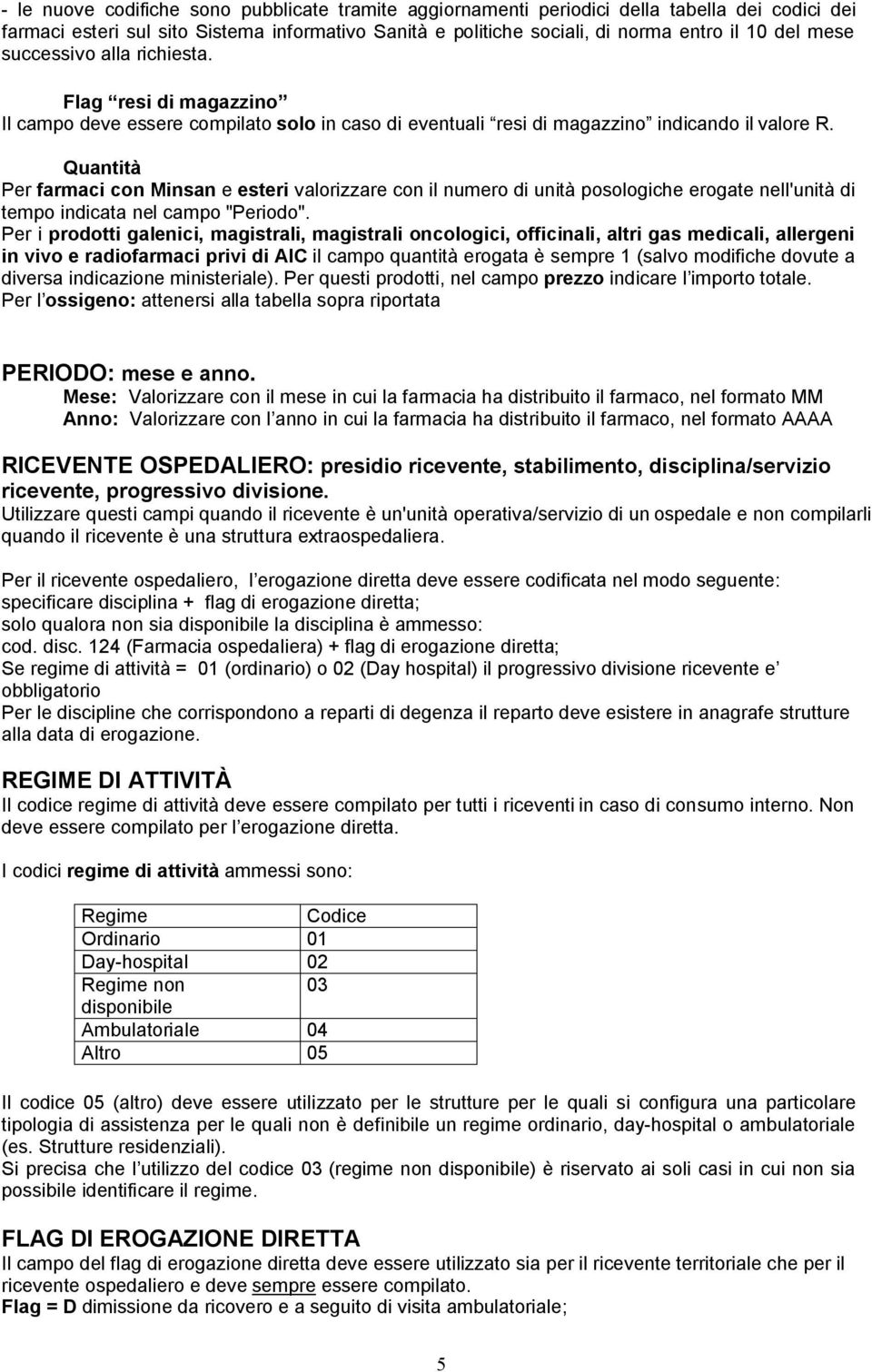 Quantità Per farmaci con Minsan e esteri valorizzare con il numero di unità posologiche erogate nell'unità di tempo indicata nel campo "Periodo".