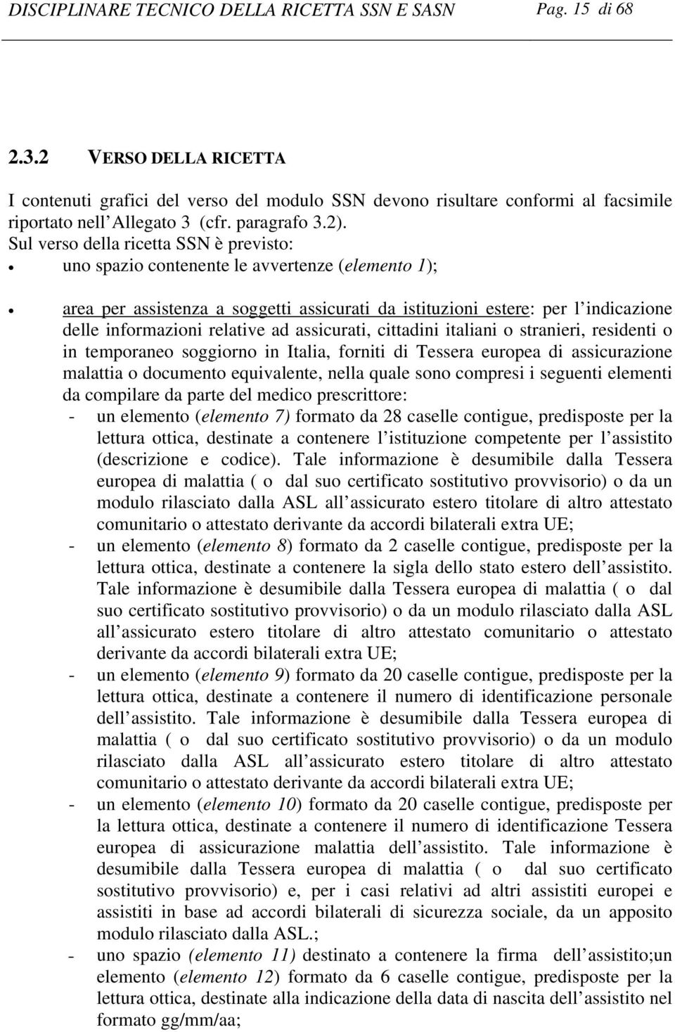 Sul verso della ricetta SSN è previsto: uno spazio contenente le avvertenze (elemento 1); area per assistenza a soggetti assicurati da istituzioni estere: per l indicazione delle informazioni