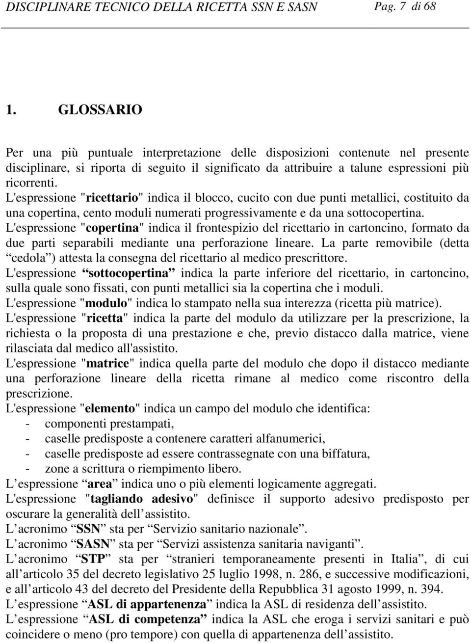 L'espressione "ricettario" indica il blocco, cucito con due punti metallici, costituito da una copertina, cento moduli numerati progressivamente e da una sottocopertina.