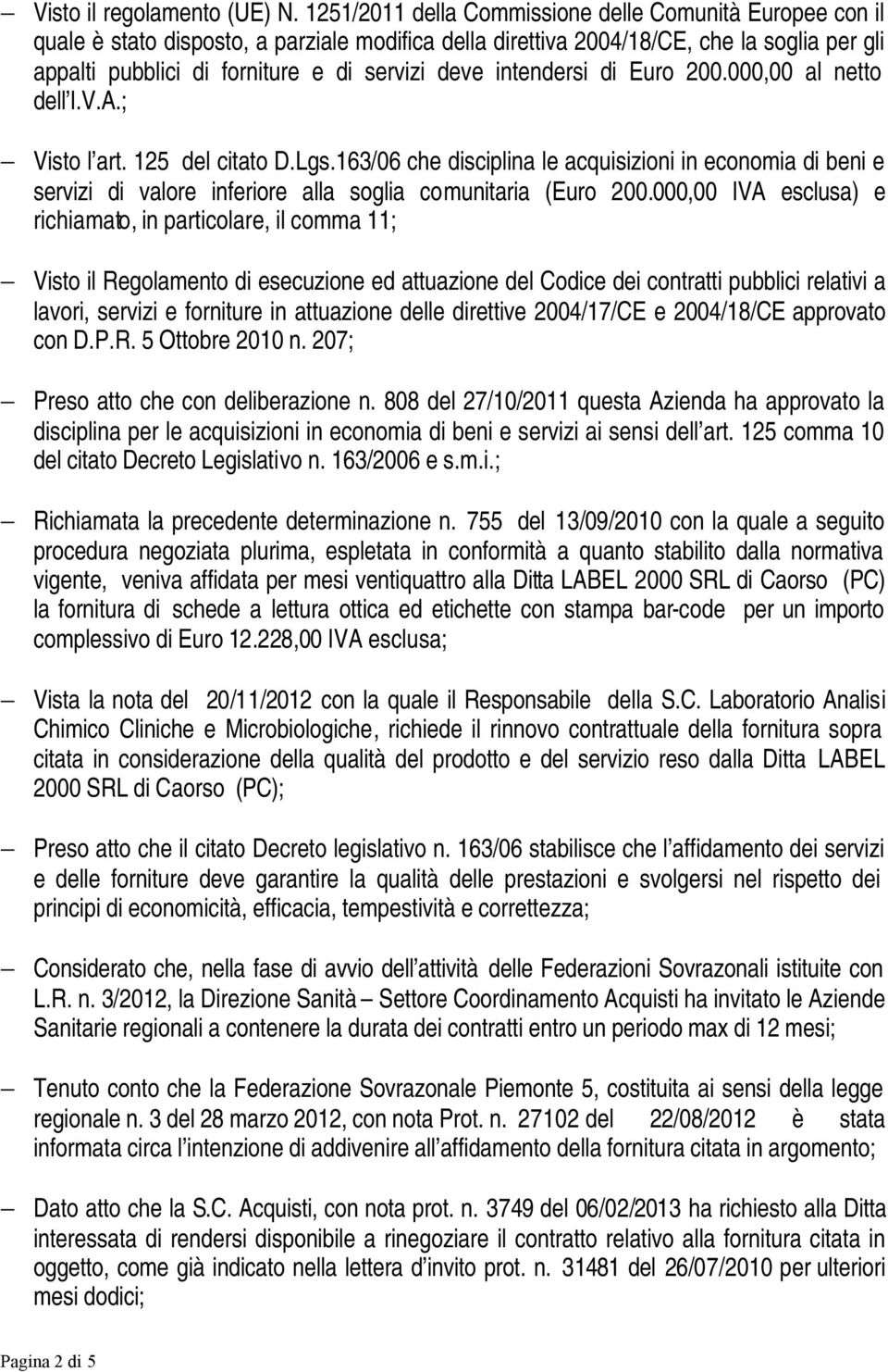 intendersi di Euro 200.000,00 al netto dell I.V.A.; Visto l art. 125 del citato D.Lgs.