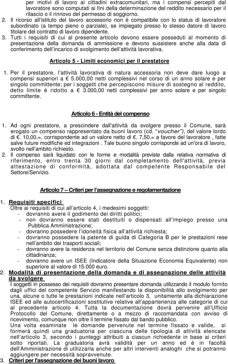 Il ricorso all istituto del lavoro accessorio non è compatibile con lo status di lavoratore subordinato (a tempo pieno o parziale), se impiegato presso lo stesso datore di lavoro titolare del