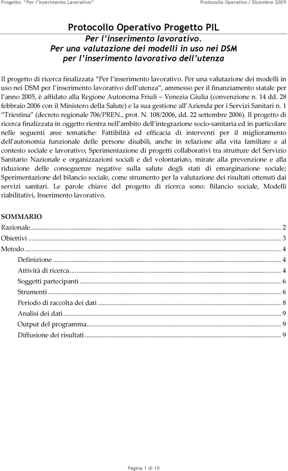 Per una valutazione dei modelli in uso nei DSM per l inserimento lavorativo dell utenza, ammesso per il finanziamento statale per l anno 2005, è affidato alla Regione Autonoma Friuli Venezia Giulia