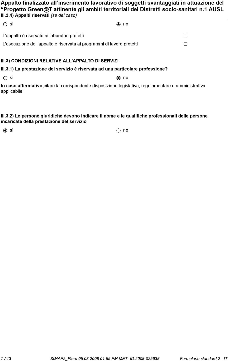 3) CONDIZIONI RELATIVE ALL'APPALTO DI SERVIZI III.3.1) La prestazione del servizio è riservata ad una particolare professione?