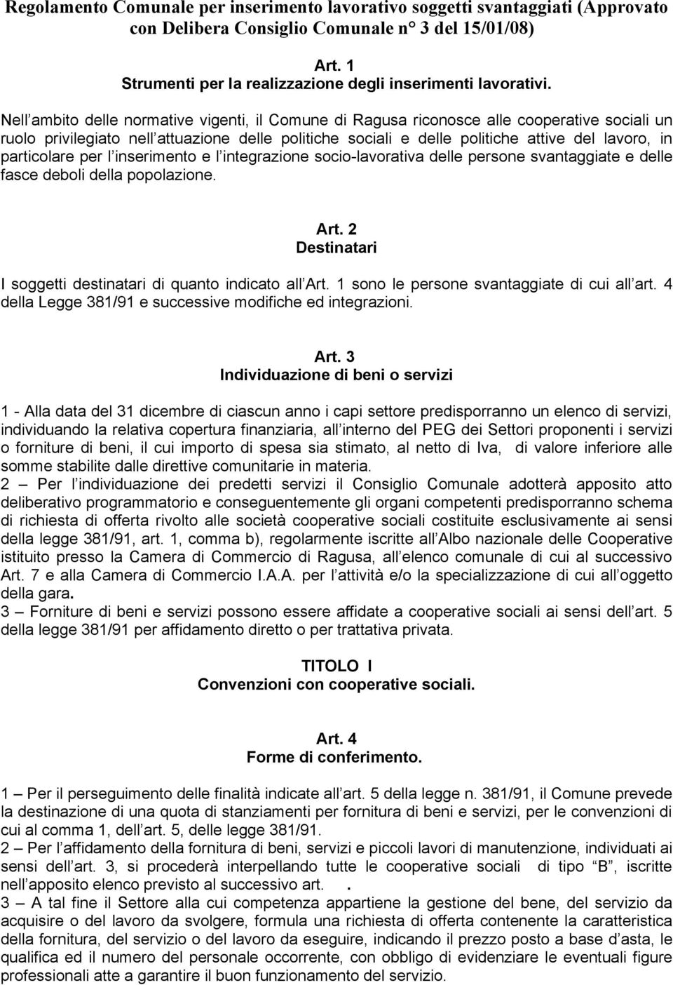 particolare per l inserimento e l integrazione socio-lavorativa delle persone svantaggiate e delle fasce deboli della popolazione. Art. 2 Destinatari I soggetti destinatari di quanto indicato all Art.