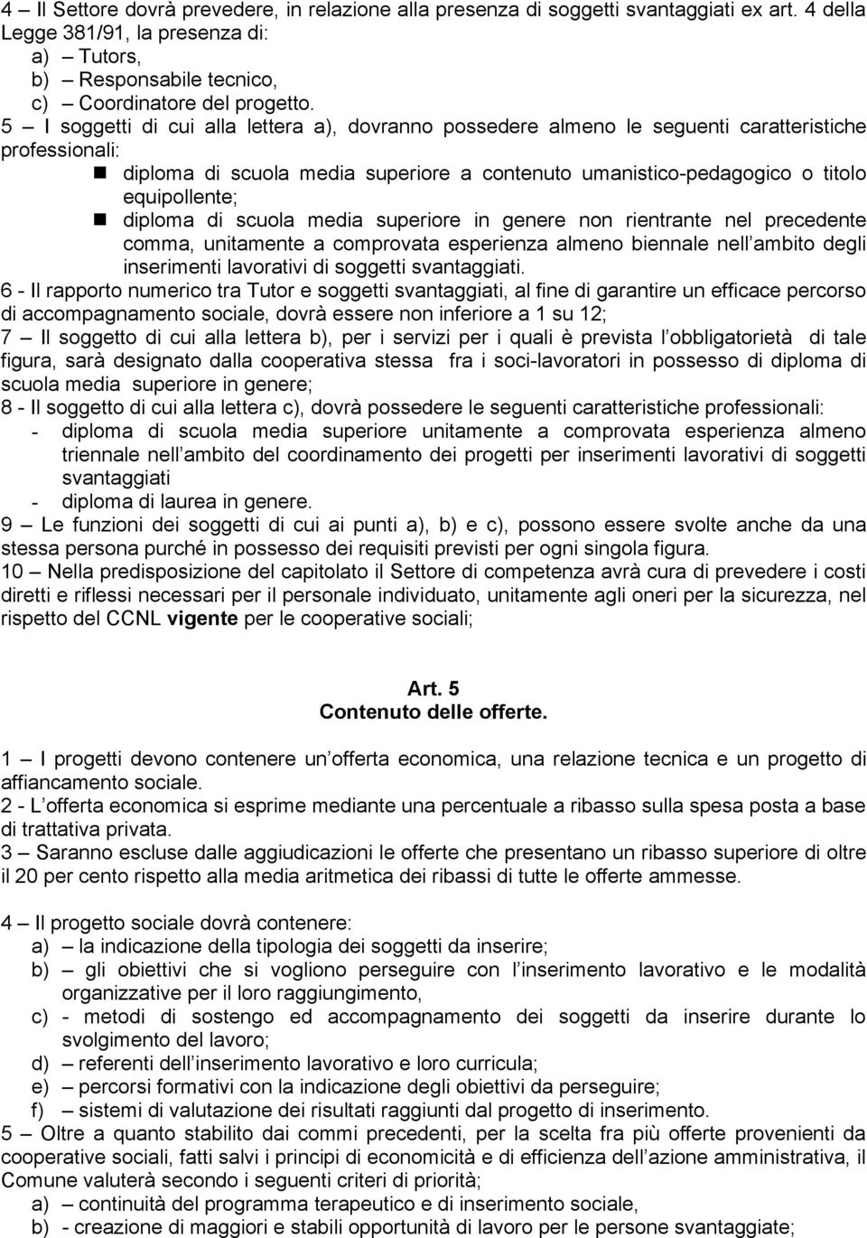 diploma di scuola media superiore in genere non rientrante nel precedente comma, unitamente a comprovata esperienza almeno biennale nell ambito degli inserimenti lavorativi di soggetti svantaggiati.