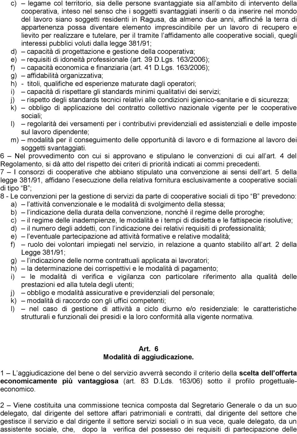 tramite l affidamento alle cooperative sociali, quegli interessi pubblici voluti dalla legge 381/91; d) capacità di progettazione e gestione della cooperativa; e) requisiti di idoneità professionale