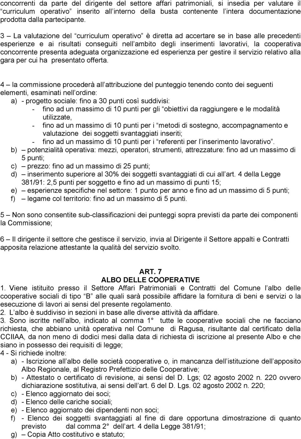 3 La valutazione del curriculum operativo è diretta ad accertare se in base alle precedenti esperienze e ai risultati conseguiti nell ambito degli inserimenti lavorativi, la cooperativa concorrente