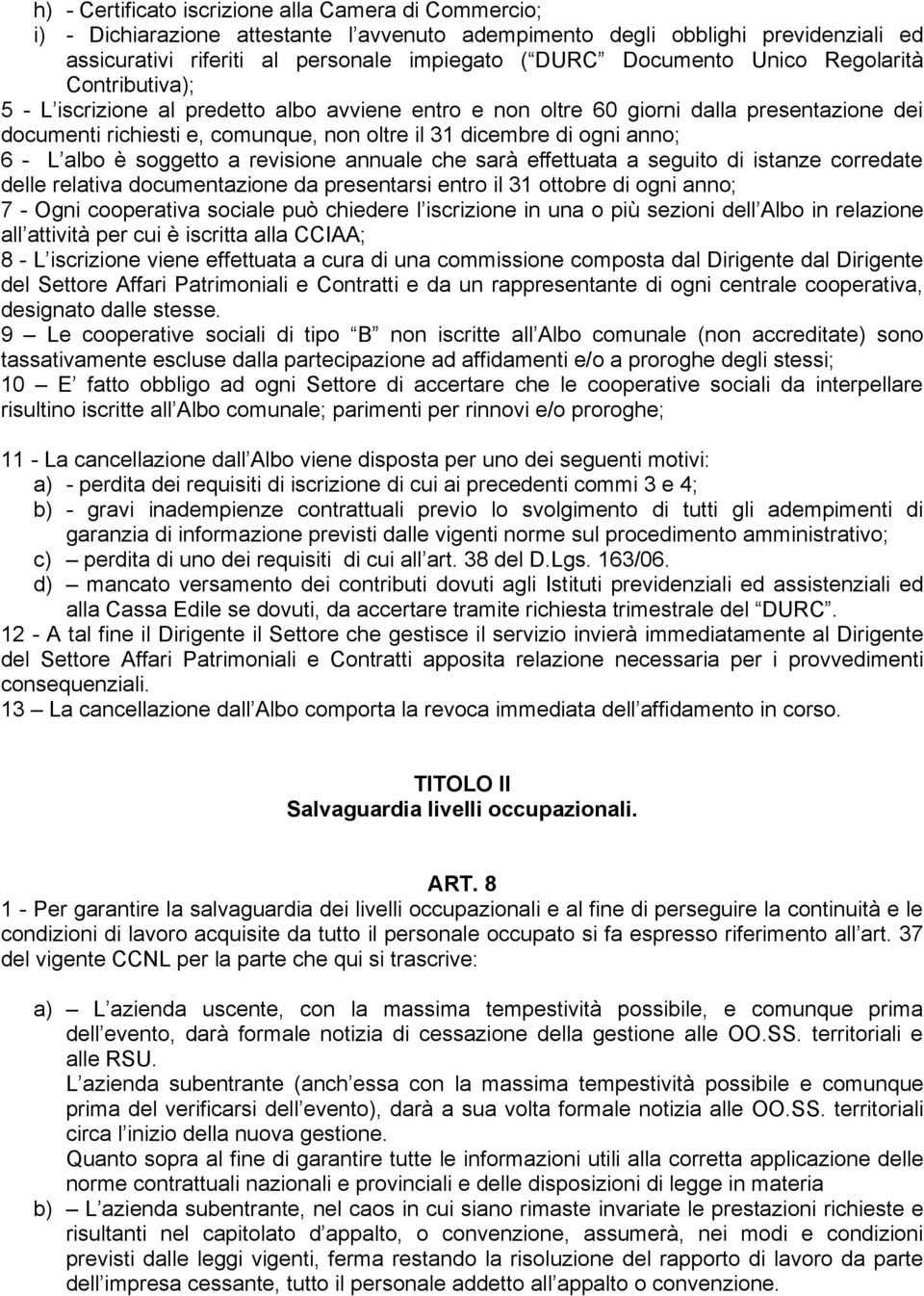 ogni anno; 6 - L albo è soggetto a revisione annuale che sarà effettuata a seguito di istanze corredate delle relativa documentazione da presentarsi entro il 31 ottobre di ogni anno; 7 - Ogni