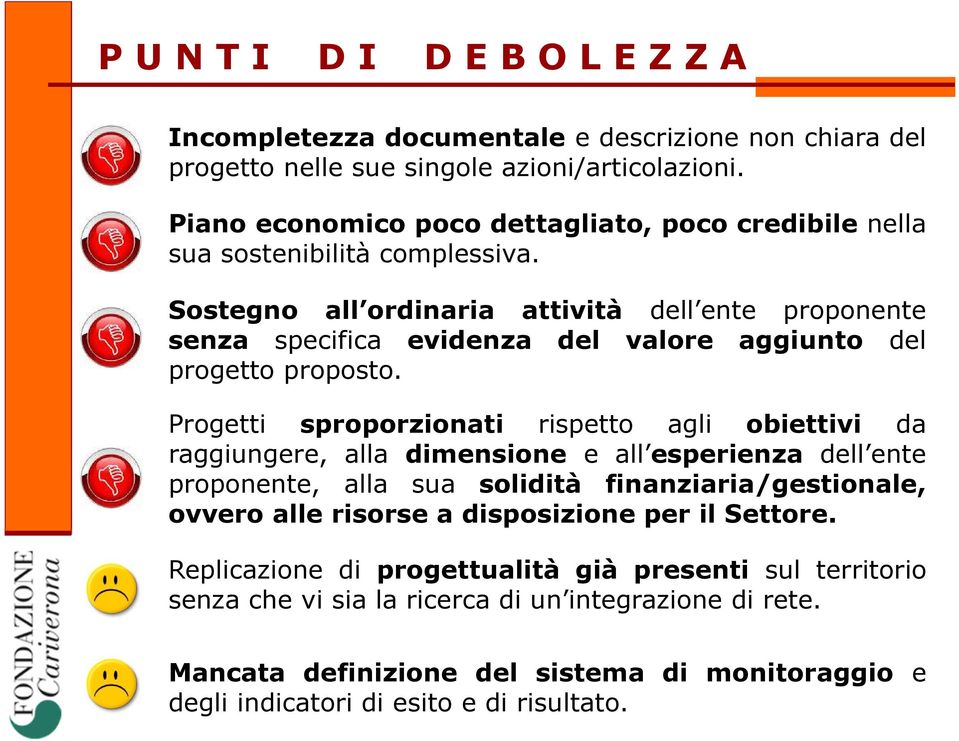 Sostegno all ordinaria attività dell ente proponente senza specifica evidenza del valore aggiunto del progetto proposto.