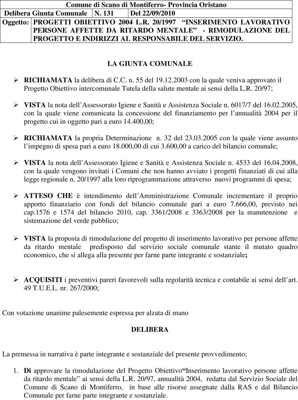 LA GIUNTA COMUNALE RICHIAMATA la delibera di C.C. n. 55 del 19.12.2003 con la quale veniva approvato il Progetto Obiettivo intercomunale Tutela della salute mentale ai sensi della L.R. 20/97; VISTA la nota dell Assessorato Igiene e Sanità e Assistenza Sociale n.