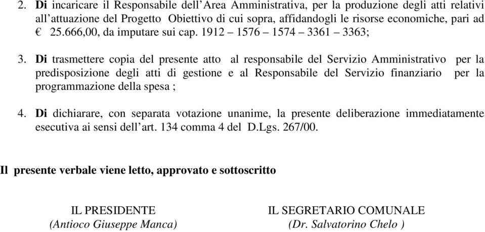 Di trasmettere copia del presente atto al responsabile del Servizio Amministrativo per la predisposizione degli atti di gestione e al Responsabile del Servizio finanziario per la