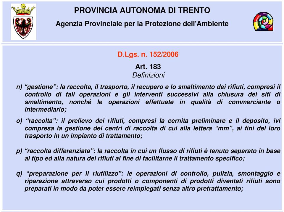 smaltimento, nonché le operazioni effettuate in qualità di commerciante o intermediario; o) raccolta : il prelievo dei rifiuti, compresi la cernita preliminare e il deposito, ivi compresa la gestione