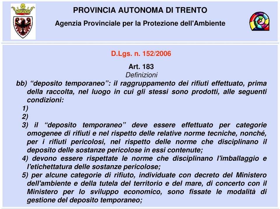 temporaneo deve essere effettuato per categorie omogenee di rifiuti e nel rispetto delle relative norme tecniche, nonché, per i rifiuti pericolosi, nel rispetto delle norme che disciplinano il