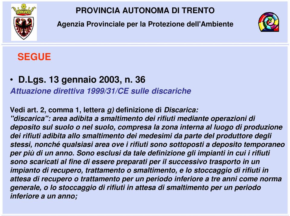 produzione dei rifiuti adibita allo smaltimento dei medesimi da parte del produttore degli stessi, nonché qualsiasi area ove i rifiuti sono sottoposti a deposito temporaneo per più di un anno.