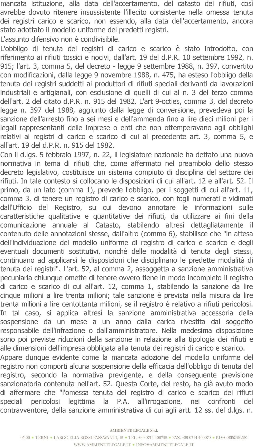 L'obbligo di tenuta dei registri di carico e scarico è stato introdotto, con riferimento ai rifiuti tossici e nocivi, dall'art. 19 del d.p.r. 10 settembre 1992, n. 915; l'art.