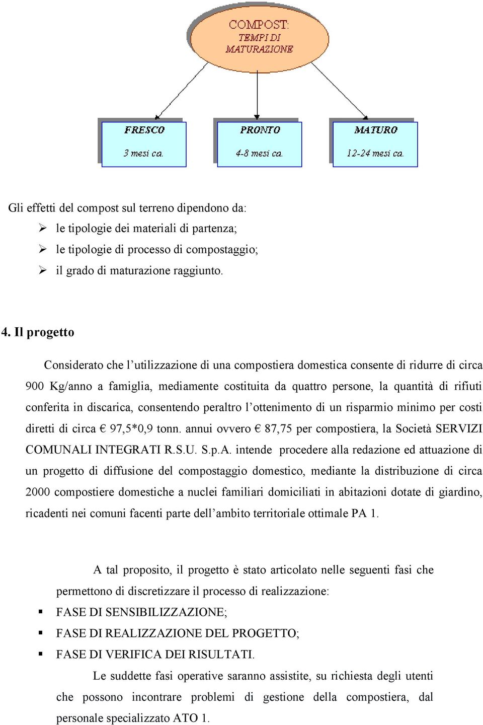 conferita in discarica, consentendo peraltro l ottenimento di un risparmio minimo per costi diretti di circa 97,5*0,9 tonn. annui ovvero 87,75 per compostiera, la Società SERVIZI COMUNALI INTEGRATI R.