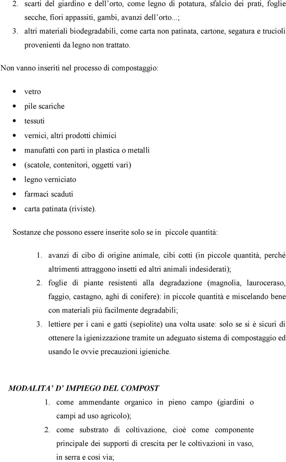 Non vanno inseriti nel processo di compostaggio: vetro pile scariche tessuti vernici, altri prodotti chimici manufatti con parti in plastica o metalli (scatole, contenitori, oggetti vari) legno