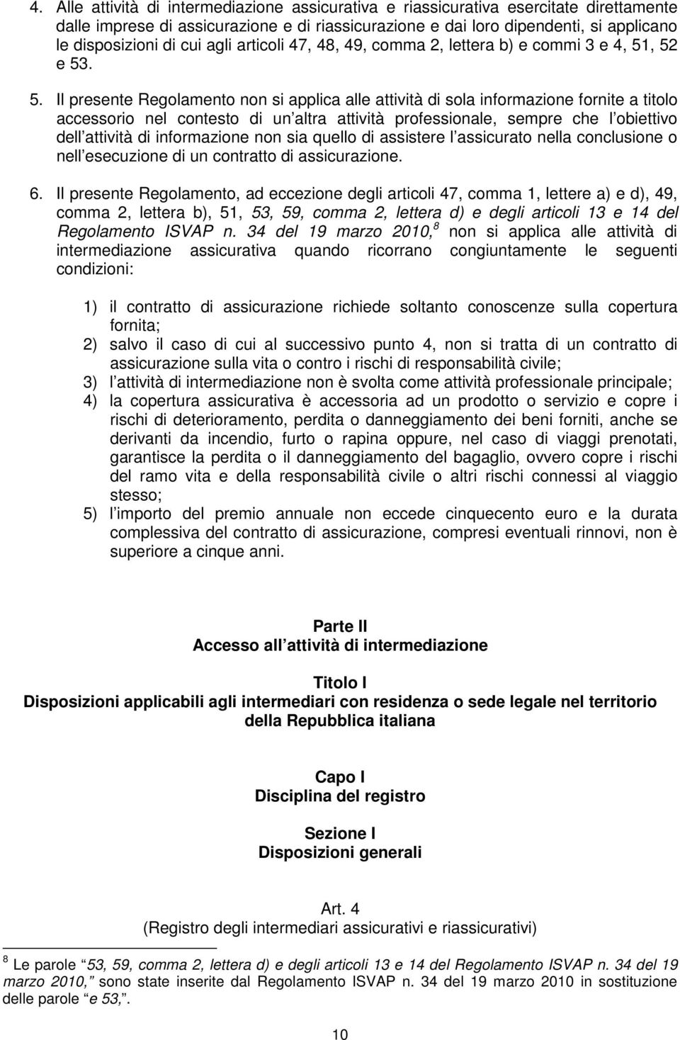 , 52 e 53. 5. Il presente Regolamento non si applica alle attività di sola informazione fornite a titolo accessorio nel contesto di un altra attività professionale, sempre che l obiettivo dell