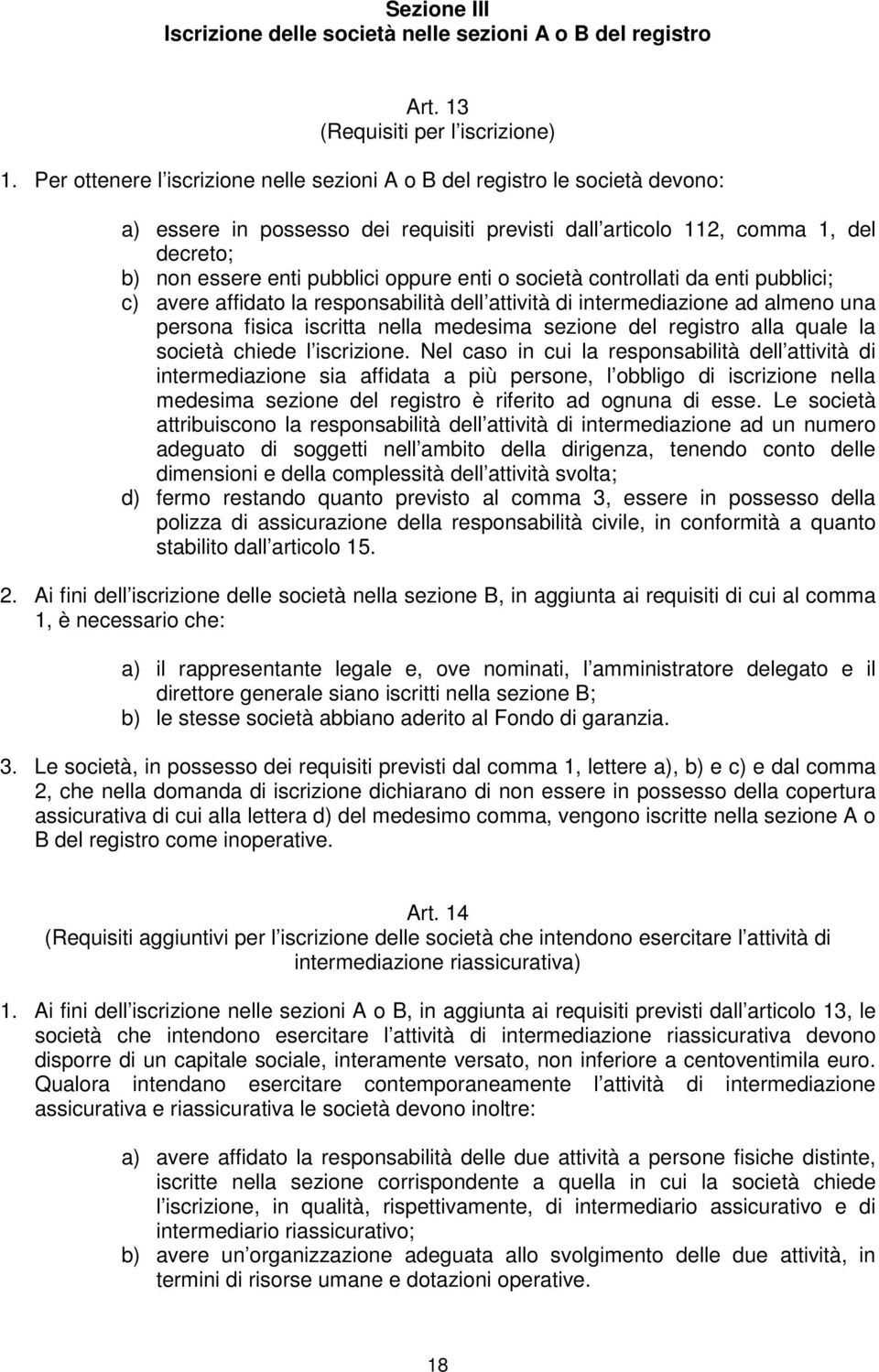 enti o società controllati da enti pubblici; c) avere affidato la responsabilità dell attività di intermediazione ad almeno una persona fisica iscritta nella medesima sezione del registro alla quale