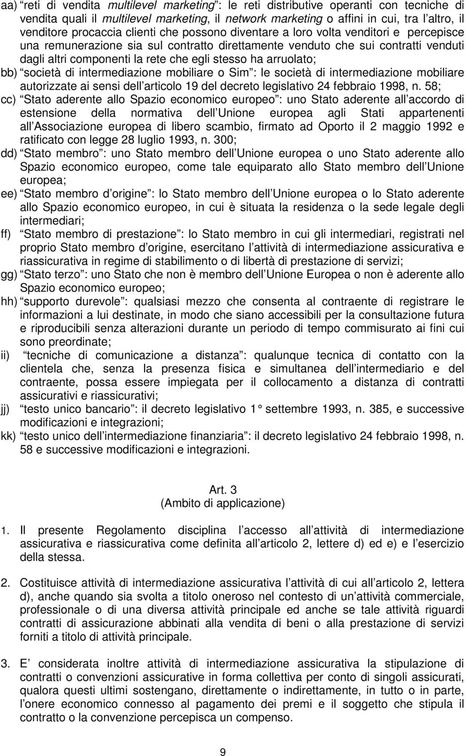 stesso ha arruolato; bb) società di intermediazione mobiliare o Sim : le società di intermediazione mobiliare autorizzate ai sensi dell articolo 19 del decreto legislativo 24 febbraio 1998, n.