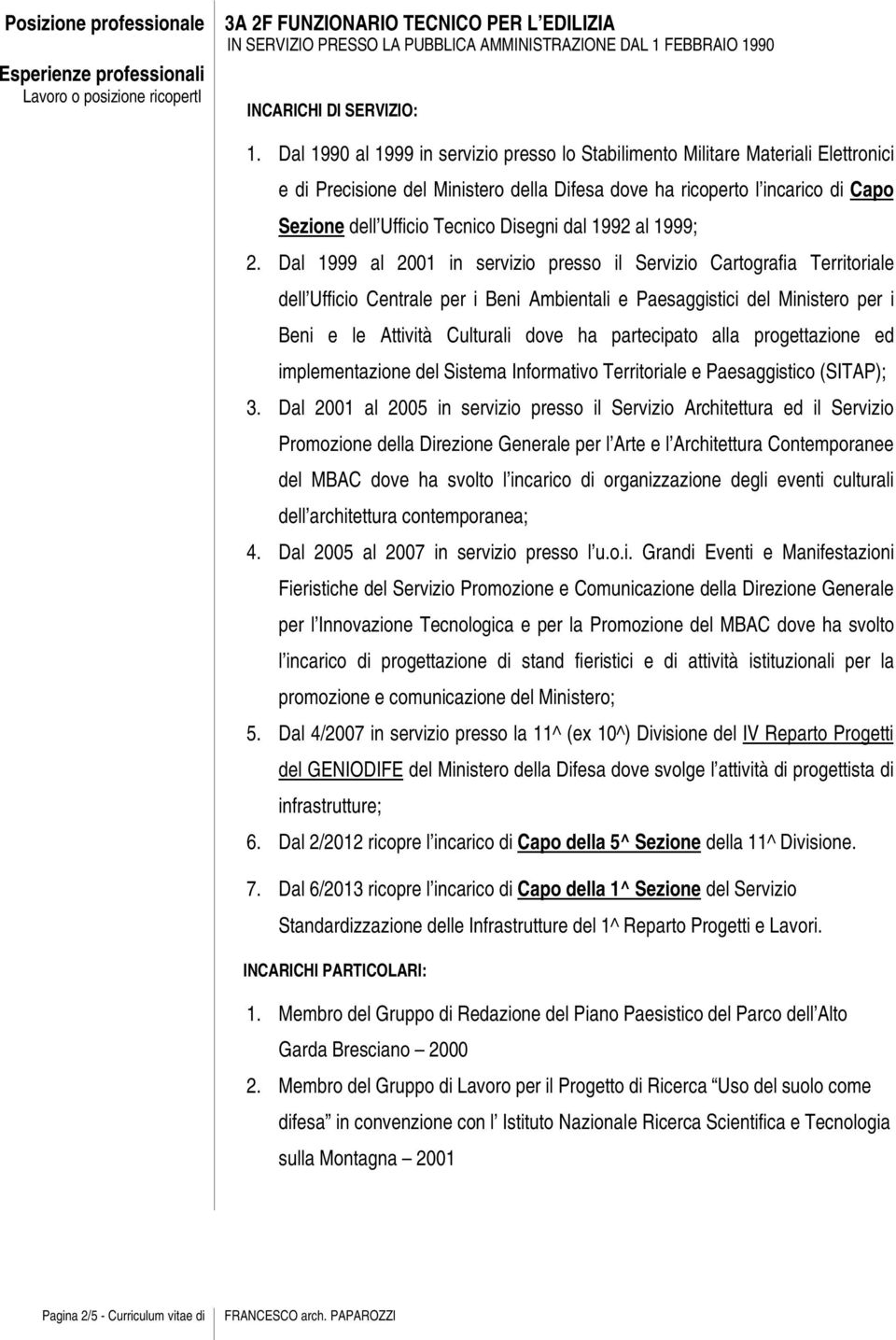 Dal 1990 al 1999 in servizio presso lo Stabilimento Militare Materiali Elettronici e di Precisione del Ministero della Difesa dove ha ricoperto l incarico di Capo Sezione dell Ufficio Tecnico Disegni