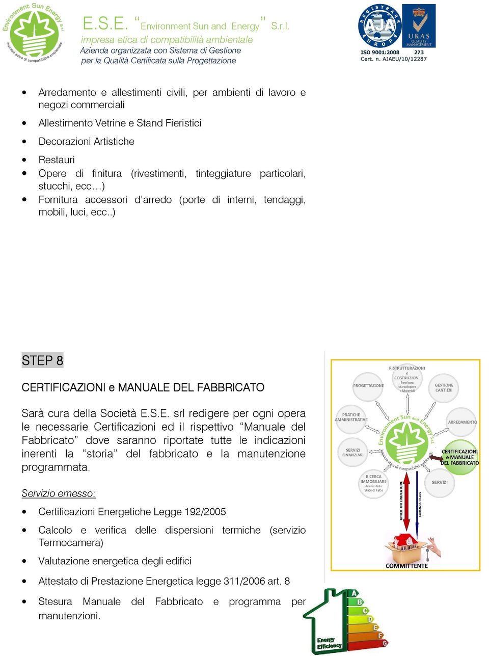 8 CERTIFICAZIONI e MANUALE DEL FABBRICATO Sarà cura della Società E.S.E. srl redigere per ogni opera le necessarie Certificazioni ed il rispettivo Manuale del Fabbricato dove saranno riportate tutte