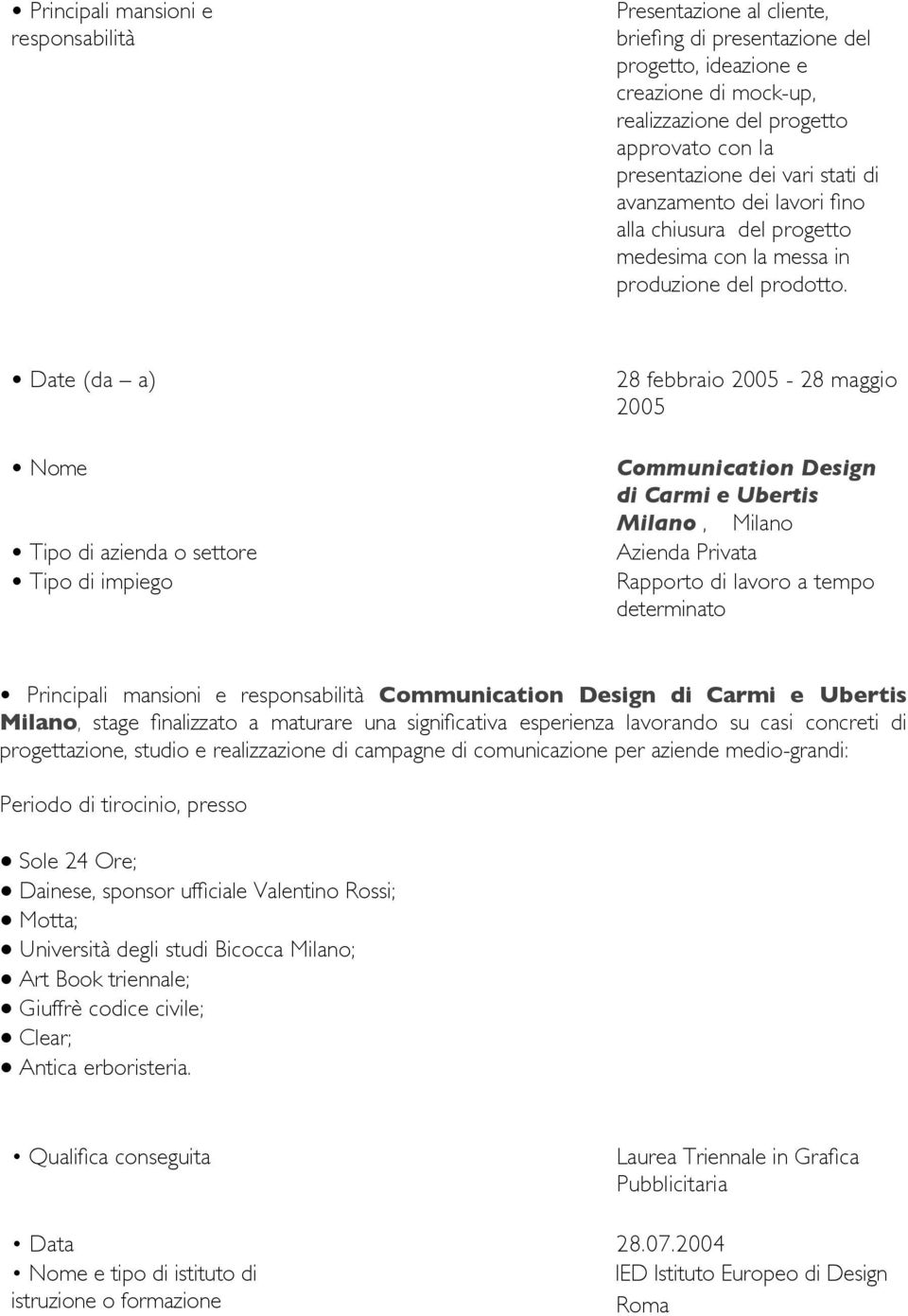 28 febbraio 2005-28 maggio 2005 Communication Design di Carmi e Ubertis Milano, Milano Azienda Privata determinato Principali mansioni e Communication Design di Carmi e Ubertis Milano, stage