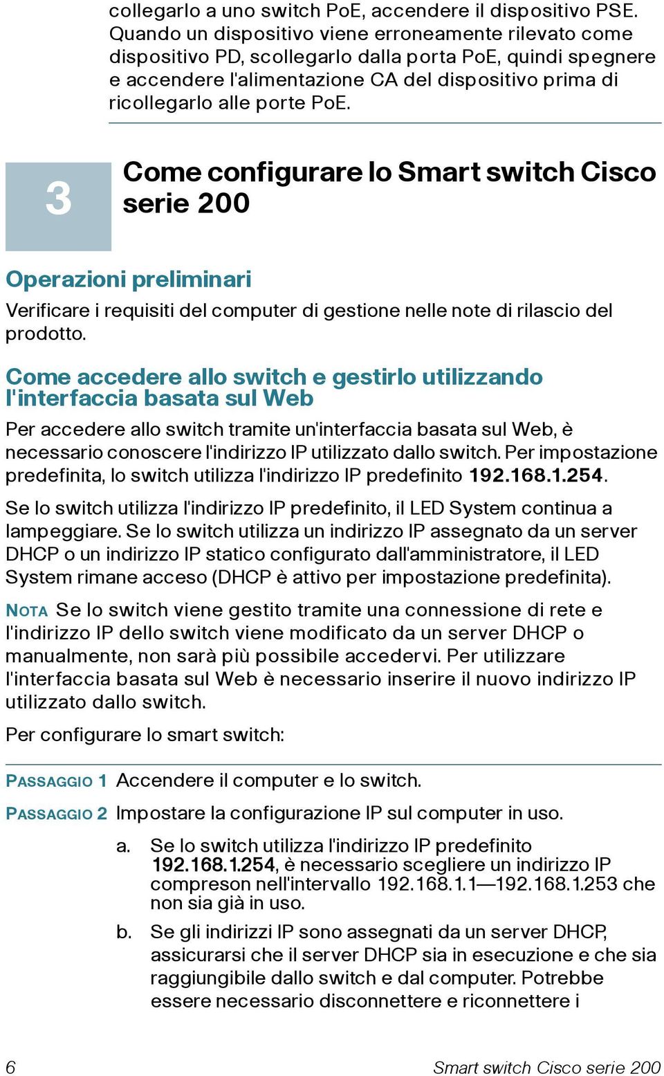 3 Come configurare lo Smart switch Cisco serie 200 Operazioni preliminari Verificare i requisiti del computer di gestione nelle note di rilascio del prodotto.