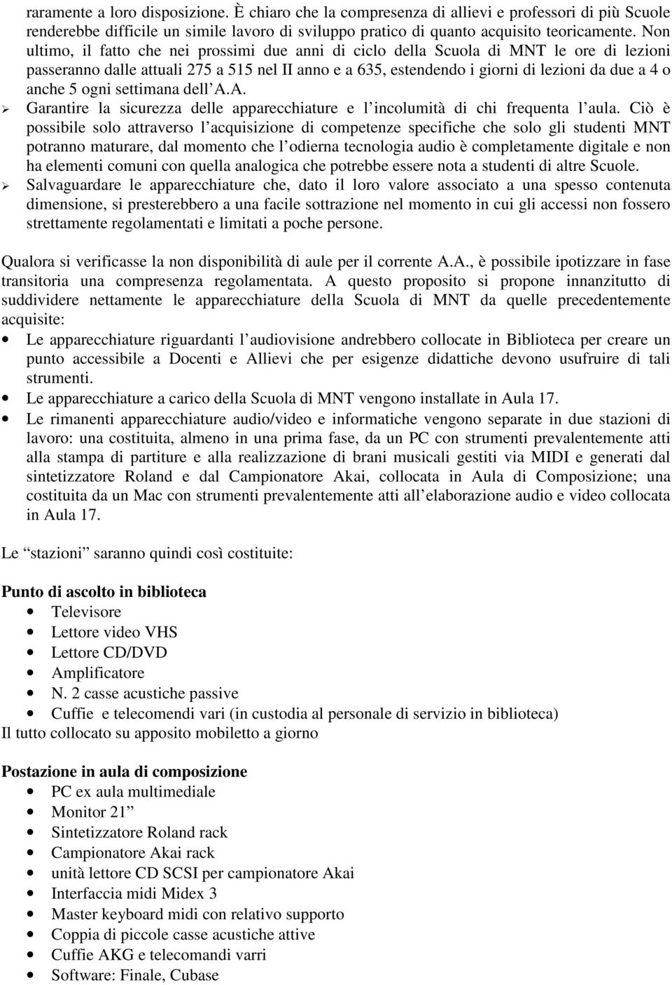 5 ogni settimana dell A.A. Garantire la sicurezza delle apparecchiature e l incolumità di chi frequenta l aula.