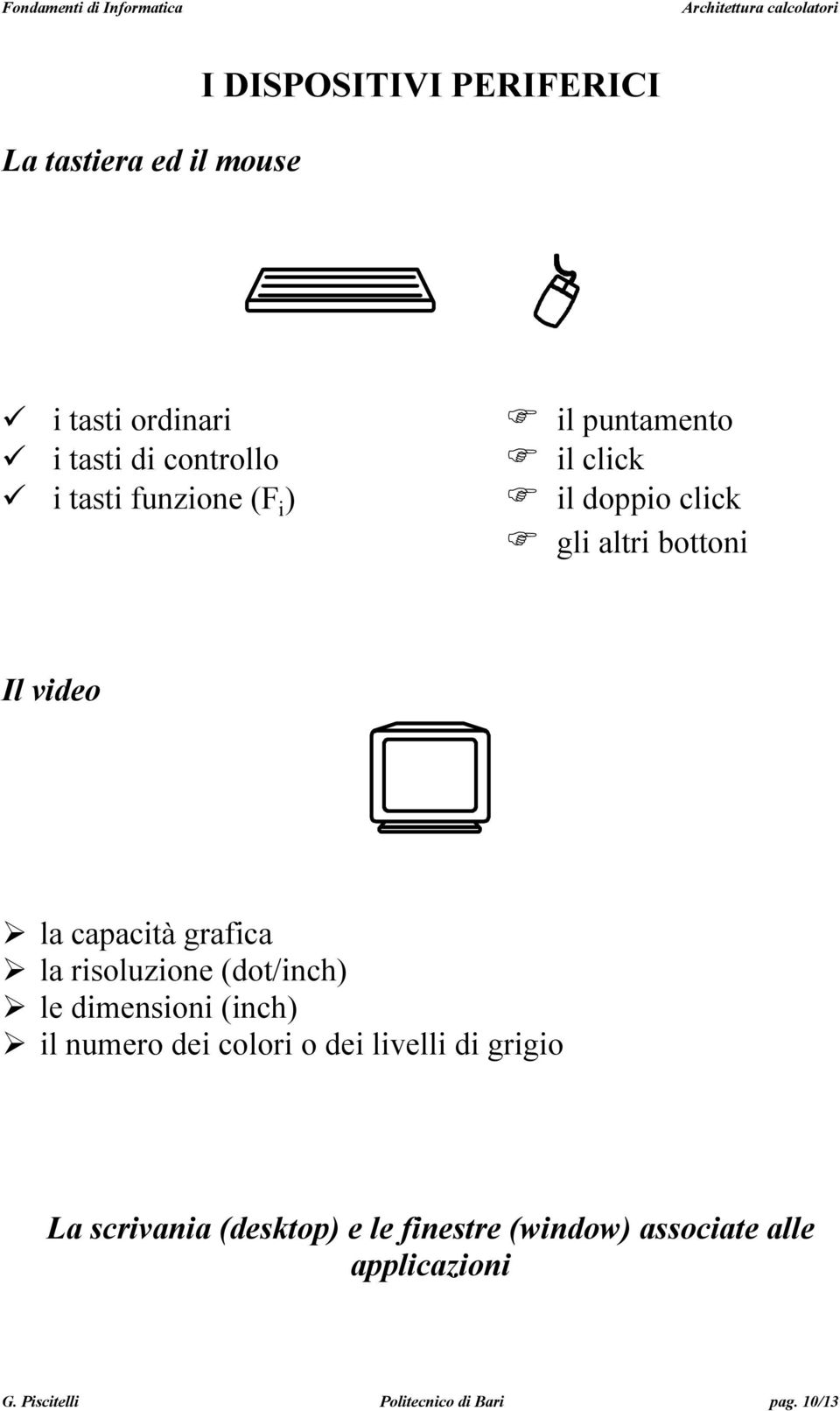 la risoluzione (dot/inch) le dimensioni (inch) il numero dei colori o dei livelli di grigio La