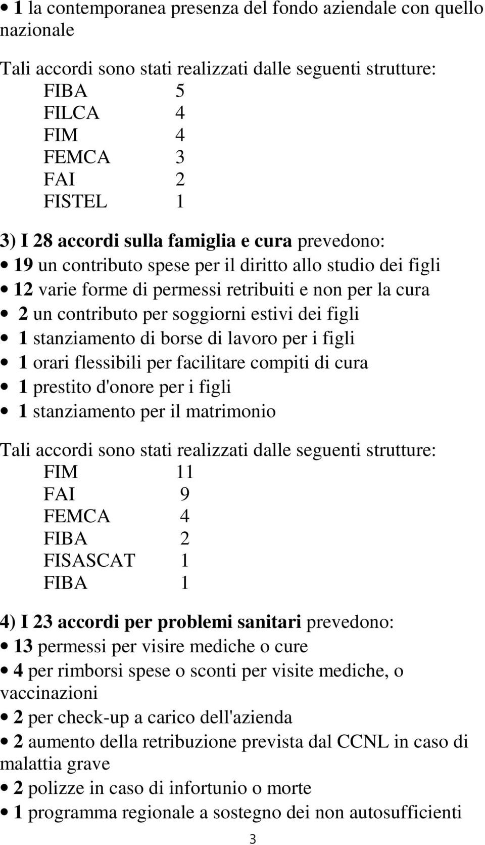 facilitare compiti di cura 1 prestito d'onore per i figli 1 stanziamento per il matrimonio FIM 11 FAI 9 FEMCA 4 FIBA 2 FISASCAT 1 FIBA 1 4) I 23 accordi per problemi sanitari prevedono: 13 permessi