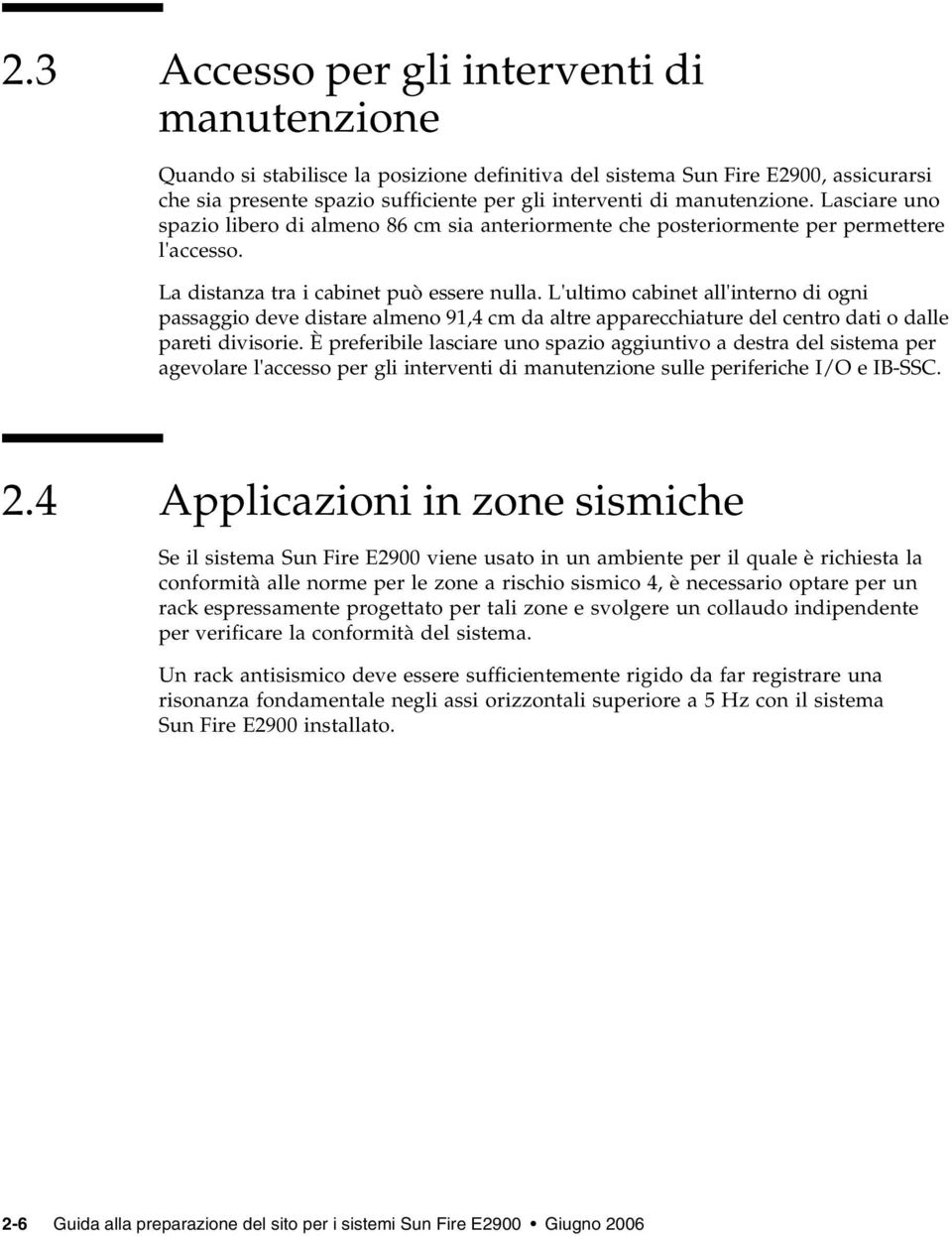 L'ultimo cabinet all'interno di ogni passaggio deve distare almeno 91,4 cm da altre apparecchiature del centro dati o dalle pareti divisorie.