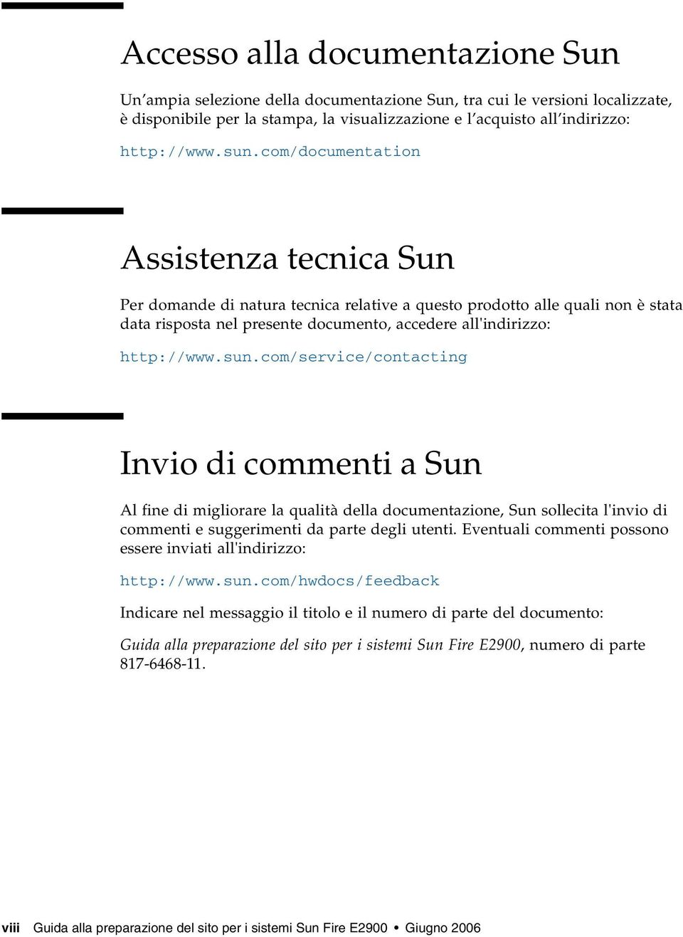 sun.com/service/contacting Invio di commenti a Sun Al fine di migliorare la qualità della documentazione, Sun sollecita l'invio di commenti e suggerimenti da parte degli utenti.
