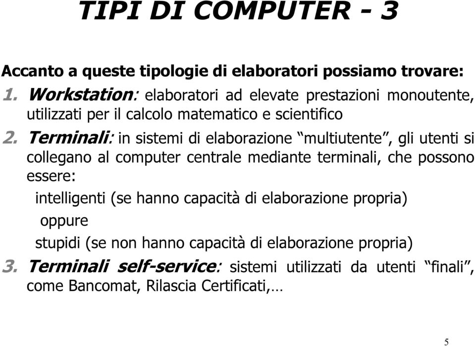 Terminali: in sistemi di elaborazione multiutente, gli utenti si collegano al computer centrale mediante terminali, che possono essere:
