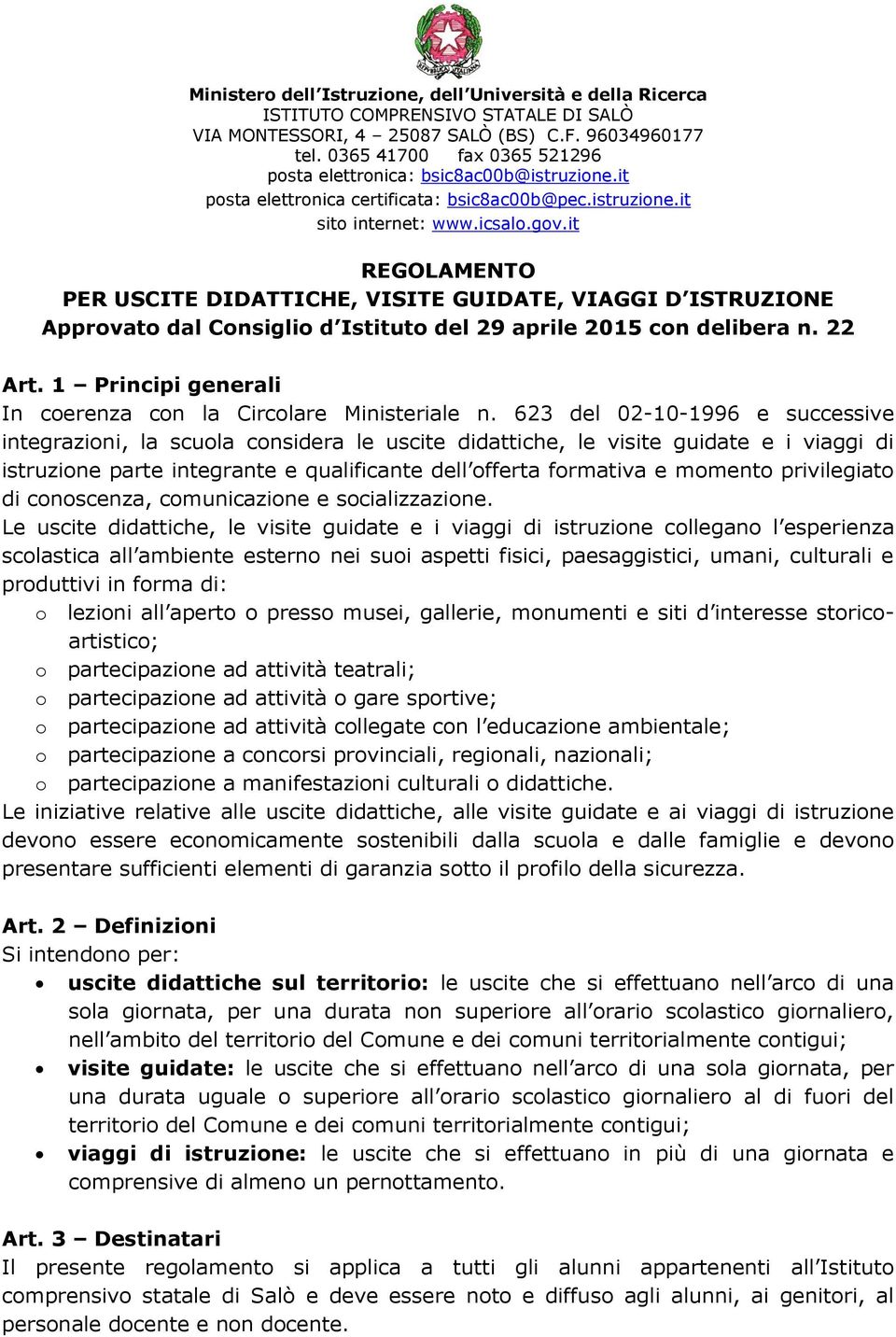 it REGOLAMENTO PER USCITE DIDATTICHE, VISITE GUIDATE, VIAGGI D ISTRUZIONE Approvato dal Consiglio d Istituto del 29 aprile 2015 con delibera n. 22 Art.