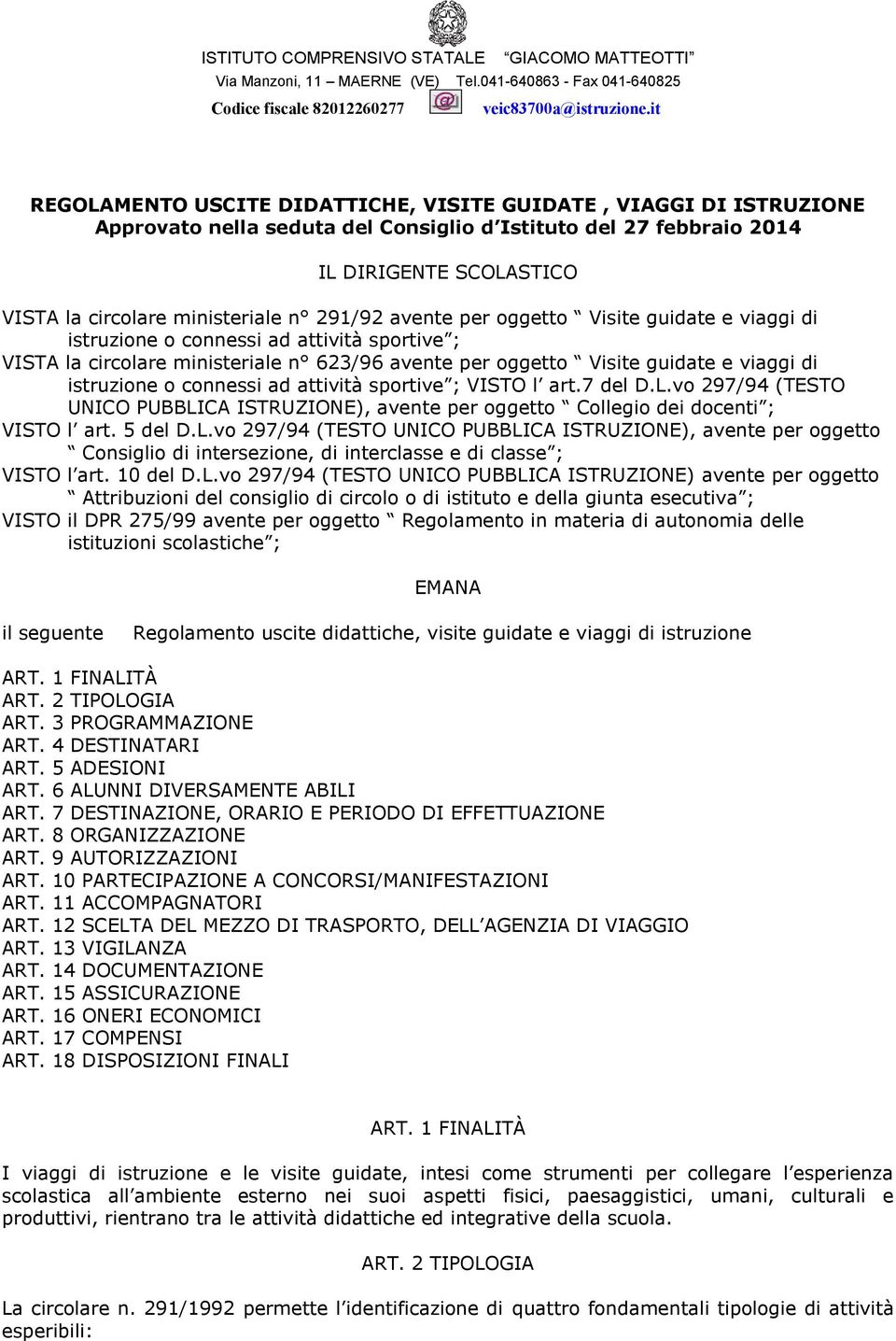 connessi ad attività sportive ; VISTO l art.7 del D.L.vo 297/94 (TESTO UNICO PUBBLICA ISTRUZIONE), avente per oggetto Collegio dei docenti ; VISTO l art. 5 del D.L.vo 297/94 (TESTO UNICO PUBBLICA ISTRUZIONE), avente per oggetto Consiglio di intersezione, di interclasse e di classe ; VISTO l art.