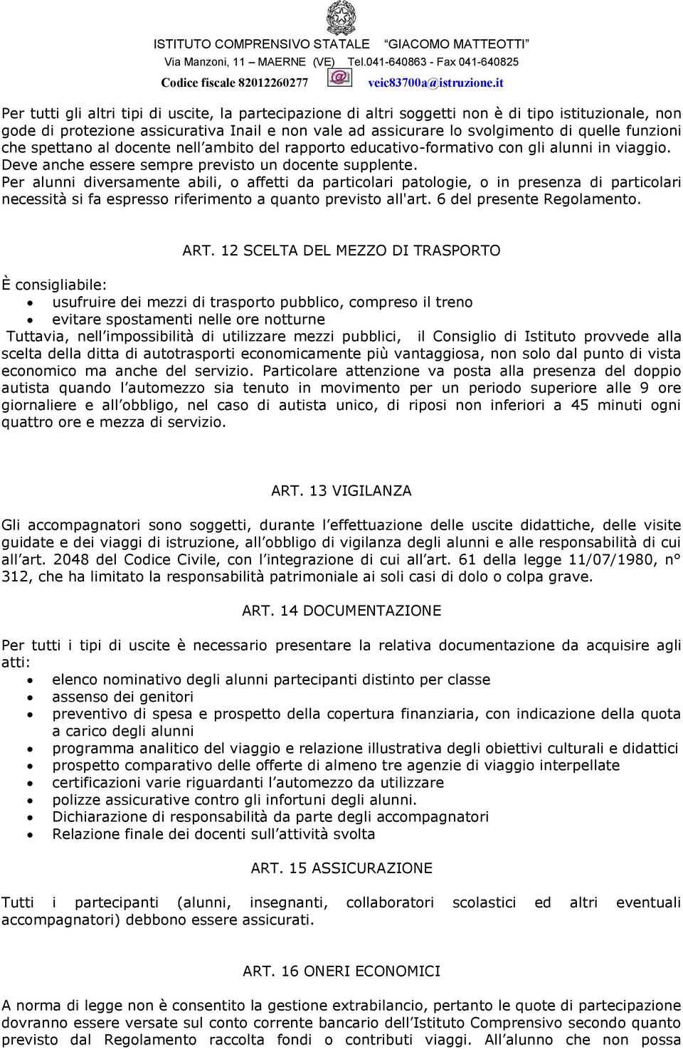 Per alunni diversamente abili, o affetti da particolari patologie, o in presenza di particolari necessità si fa espresso riferimento a quanto previsto all'art. 6 del presente Regolamento. ART.