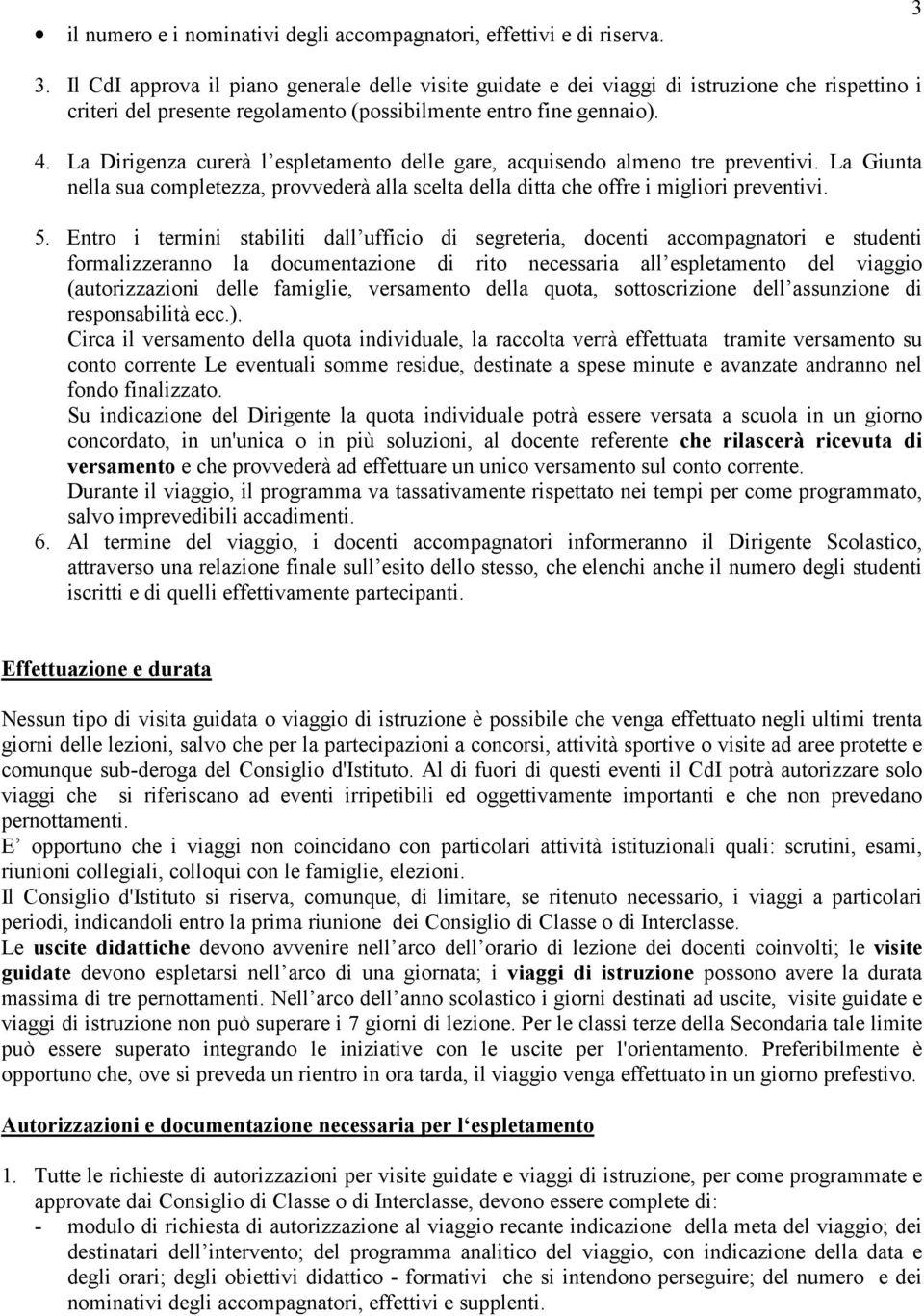 La Dirigenza curerà l espletamento delle gare, acquisendo almeno tre preventivi. La Giunta nella sua completezza, provvederà alla scelta della ditta che offre i migliori preventivi. 5.