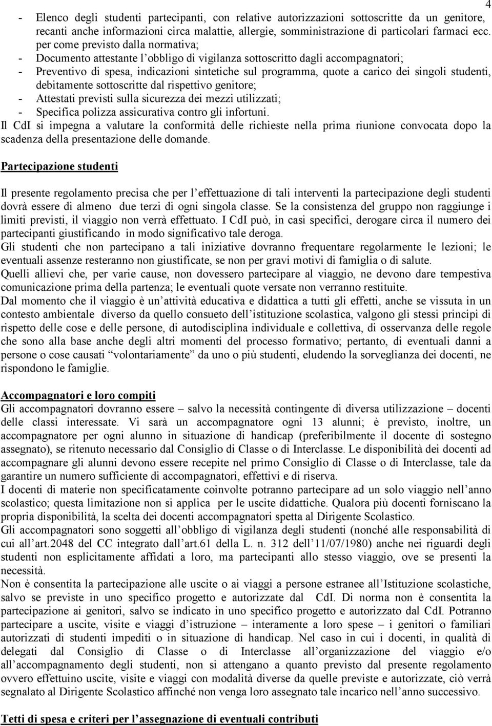 singoli studenti, debitamente sottoscritte dal rispettivo genitore; - Attestati previsti sulla sicurezza dei mezzi utilizzati; - Specifica polizza assicurativa contro gli infortuni.