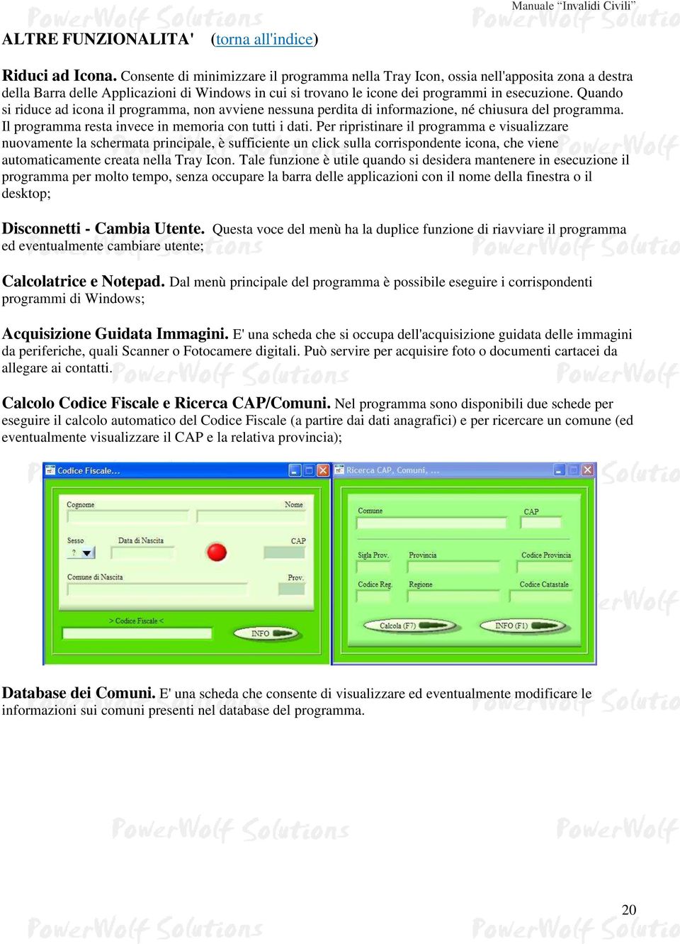 Quando si riduce ad icona il programma, non avviene nessuna perdita di informazione, né chiusura del programma. Il programma resta invece in memoria con tutti i dati.