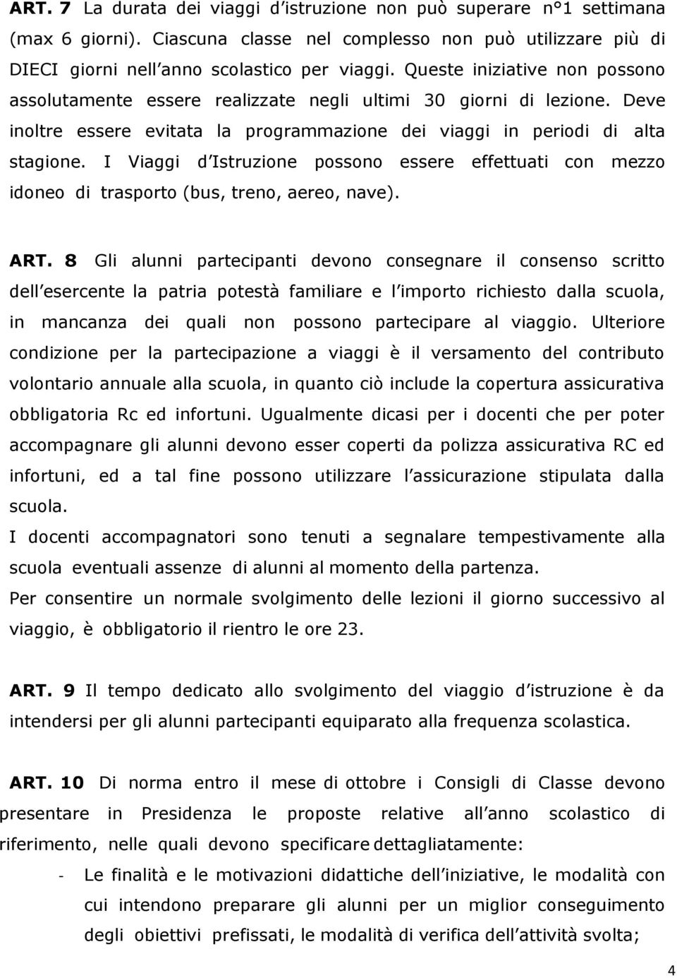 I Viaggi d Istruzione possono essere effettuati con mezzo idoneo di trasporto (bus, treno, aereo, nave). ART.