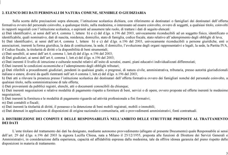 negoziali con l istituzione scolastica, o aspiranti ad assumere tale ruolo, di trattare i dati di seguito elencati: a) Dati identificativi, ai sensi l art.4, comma 1, lettere b) e c) d.lgs. n.