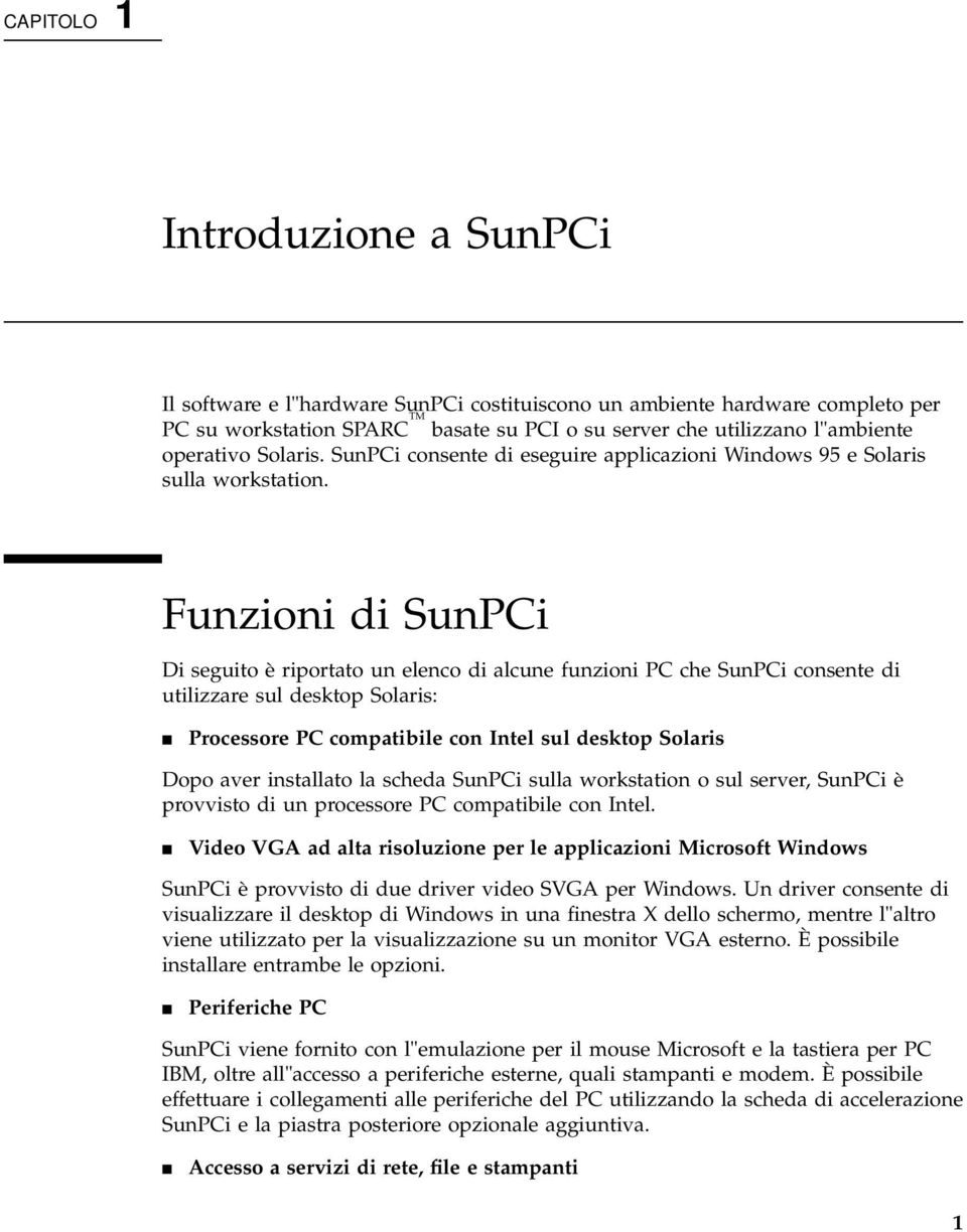 Funzioni di SunPCi Di seguito è riportato un elenco di alcune funzioni PC che SunPCi consente di utilizzare sul desktop Solaris: 4 Processore PC compatibile con Intel sul desktop Solaris Dopo aver