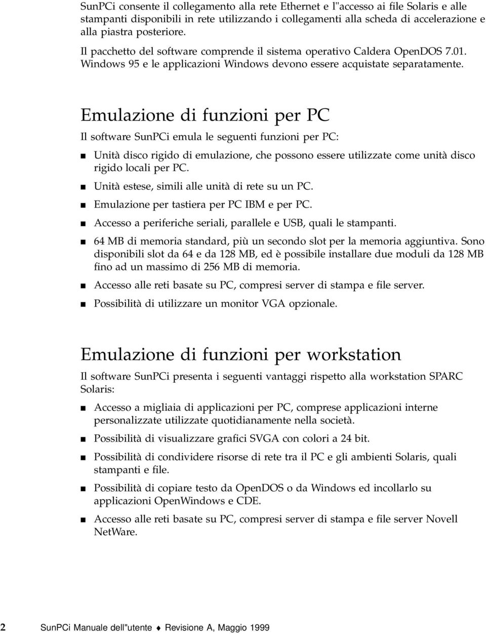 Emulazione di funzioni per PC Il software SunPCi emula le seguenti funzioni per PC: 4 Unità disco rigido di emulazione, che possono essere utilizzate come unità disco rigido locali per PC.