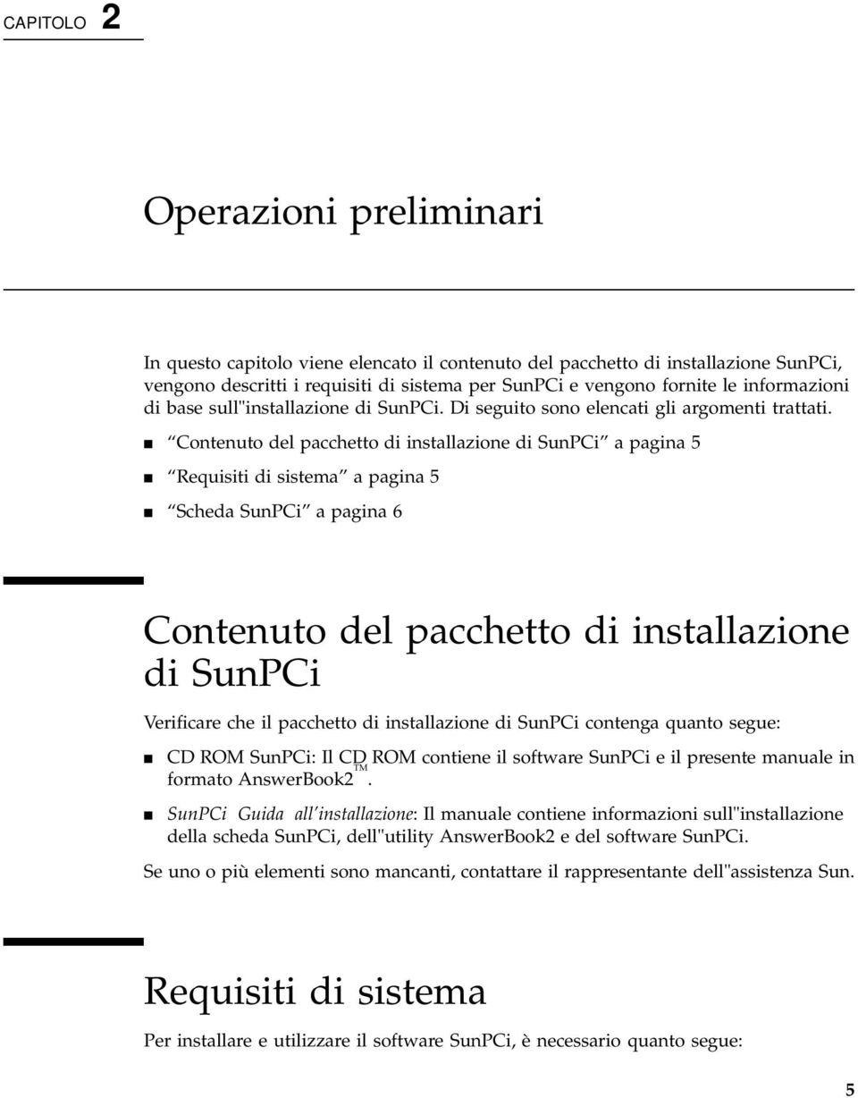 4 Contenuto del pacchetto di installazione di SunPCi a pagina 5 4 Requisiti di sistema a pagina 5 4 Scheda SunPCi a pagina 6 Contenuto del pacchetto di installazione di SunPCi Verificare che il