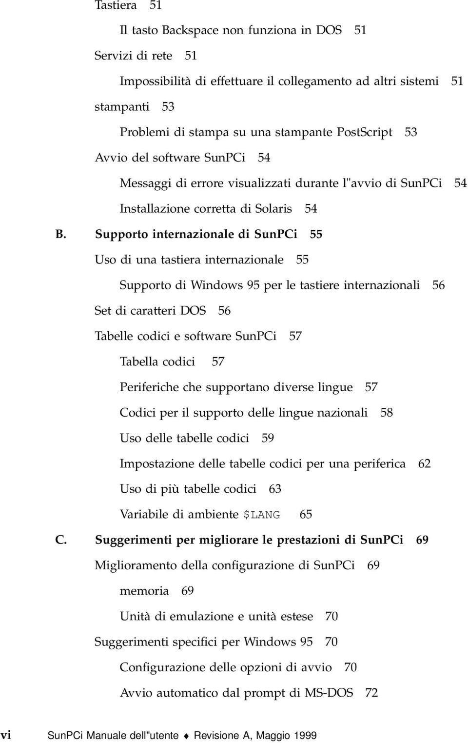 Supporto internazionale di SunPCi 55 Uso di una tastiera internazionale 55 Supporto di Windows 95 per le tastiere internazionali 56 Set di caratteri DOS 56 Tabelle codici e software SunPCi 57 Tabella
