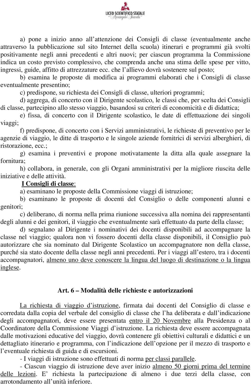 che l allievo dovrà sostenere sul posto; b) esamina le proposte di modifica ai programmi elaborati che i Consigli di classe eventualmente presentino; c) predispone, su richiesta dei Consigli di